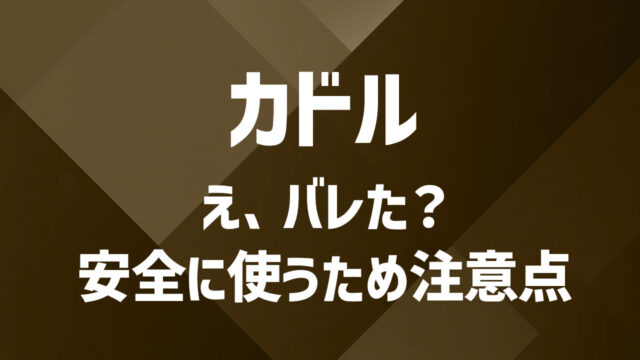 カドルはバレる？安全に使うためのコツと注意点