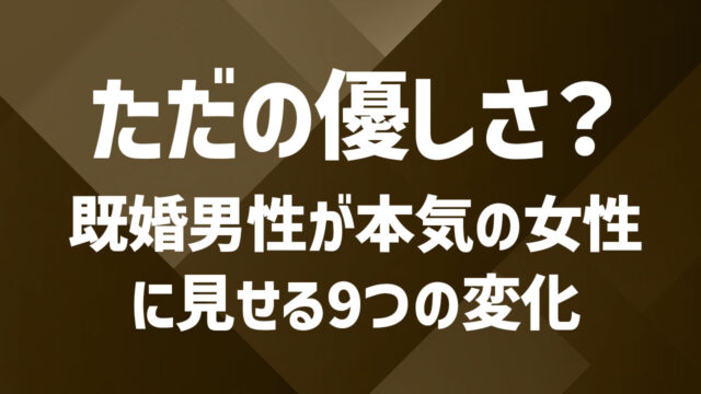 既婚男性が本気で好きになるとどうなる？気持ちの変化と行動のポイント