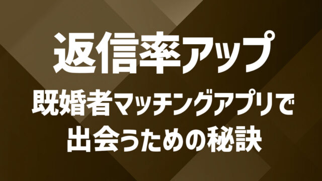 既婚者マッチングアプリで返信率アップするテクニック７選