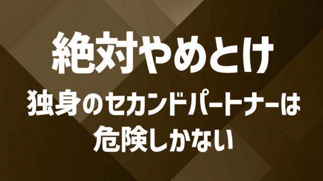 セカンドパートナーに独身を選ぶのは危ない？リスクとメリットを徹底解説