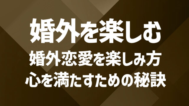婚外恋愛を楽しむ方法|心の充足感を得るための秘訣