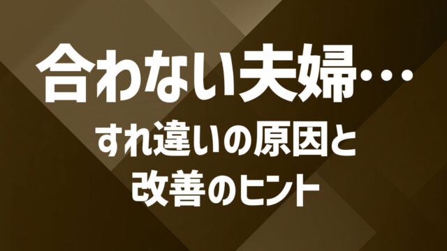 合わない夫婦の特徴とは?すれ違いの原因や改善のヒント