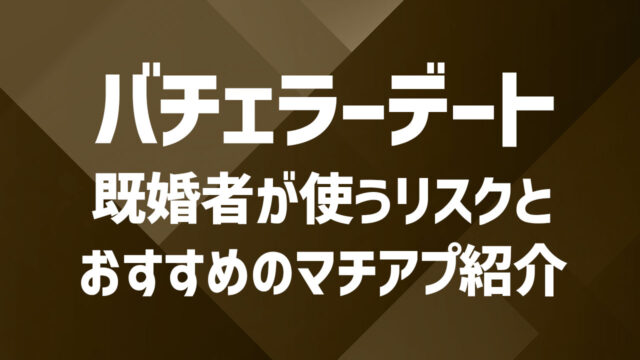 バチェラーデートに既婚者は多い？審査制アプリの実態を暴露