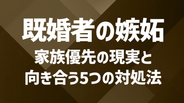 既婚者への嫉妬心が辛い｜家族優先の現実と向き合う5つの対処法